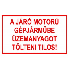 Feliratok - A járó motorú gépjárműbe üzemanyagot tölteni tilos!